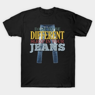 Dare to be Different, Sleep in your Jeans T-Shirt